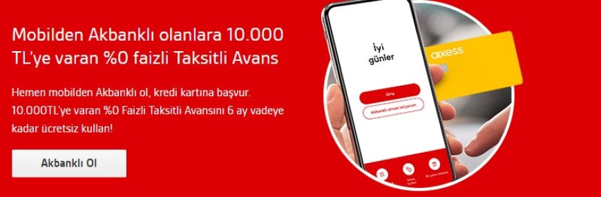 Akbank'tan Heyecan Verici Bir Fırsat Mobilden Başvuruya Özel %0 Faizli Taksitli Avans!