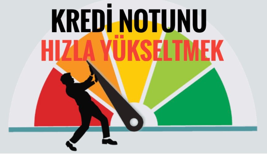 Kredi Notunuzu Hızla Yükseltin