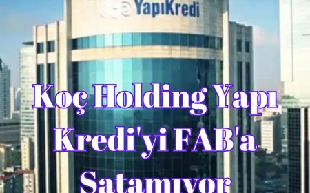 Koç Holding Yapı Kredi'yi FAB'a Satamıyor Görüşmeler Sonlandırıldı