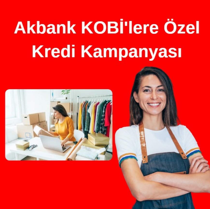 Akbank KOBİ'lere Özel Kredi Kampanyası